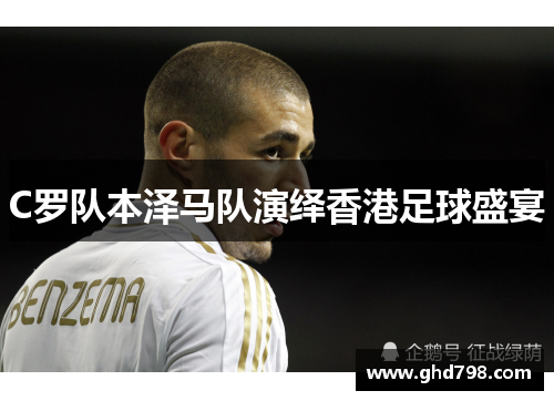 C罗队本泽马队演绎香港足球盛宴
