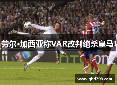 劳尔·加西亚称VAR改判绝杀皇马!
